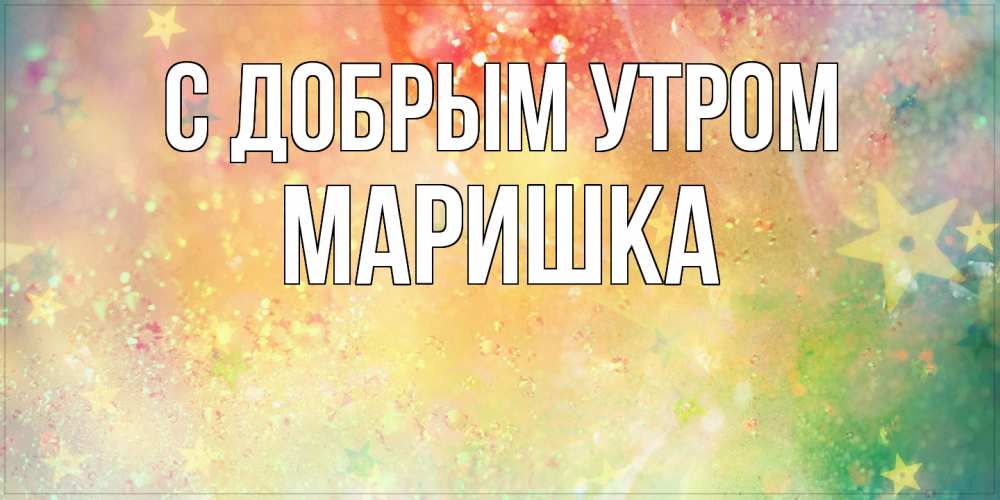 Доброе утречко Мариночка открытка скачать бесплатно