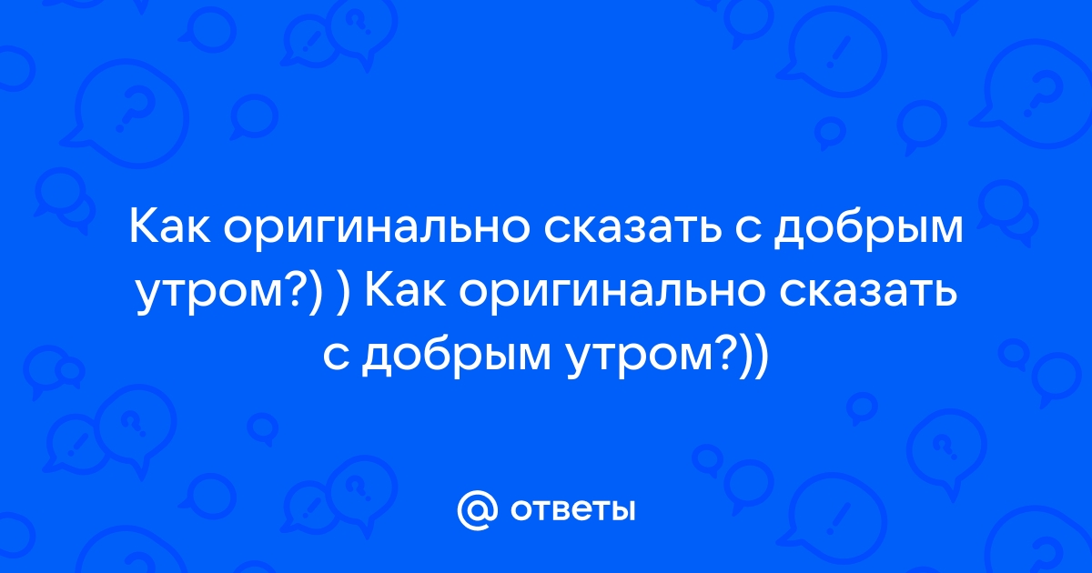 Идеи на тему «Доброе утро» 