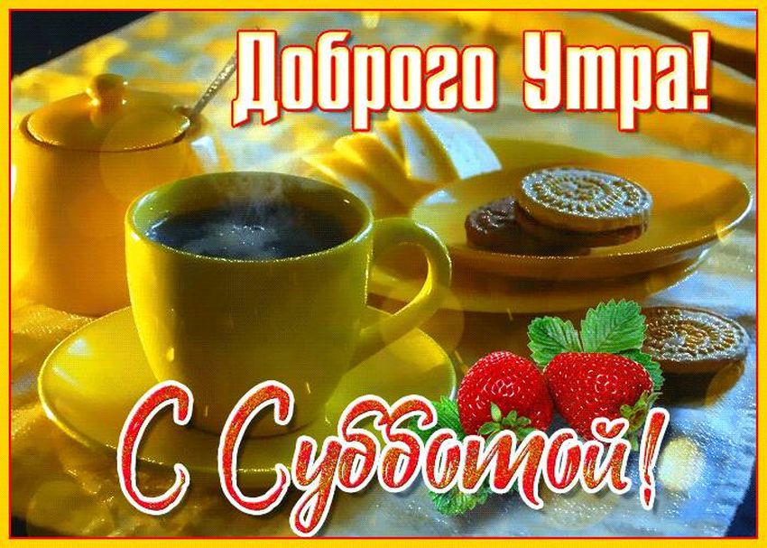 Открытка ДОброе утро! Счастливой субботы!