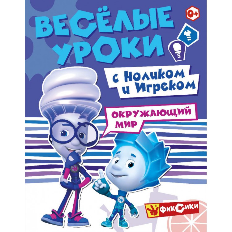 Фиксики. Веселые уроки. Окружающий мир с Ноликом и Игреком