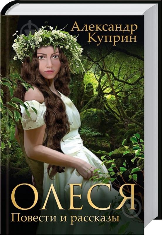 Куприн А. И.: Олеся. Гранатовый браслет: купить книгу по