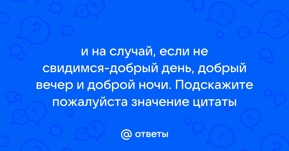 На случай, если больше не увидимся – Добрый день! Добрый